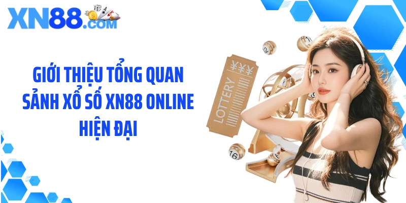 Giới thiệu tổng quan sảnh xổ số XN88 online hiện đại