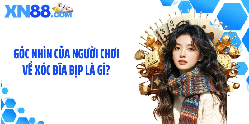 Góc nhìn của người chơi về xóc đĩa bịp là gì?