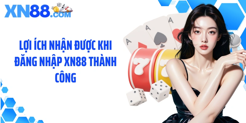 Lợi ích nhận được khi đăng nhập XN88 thành công