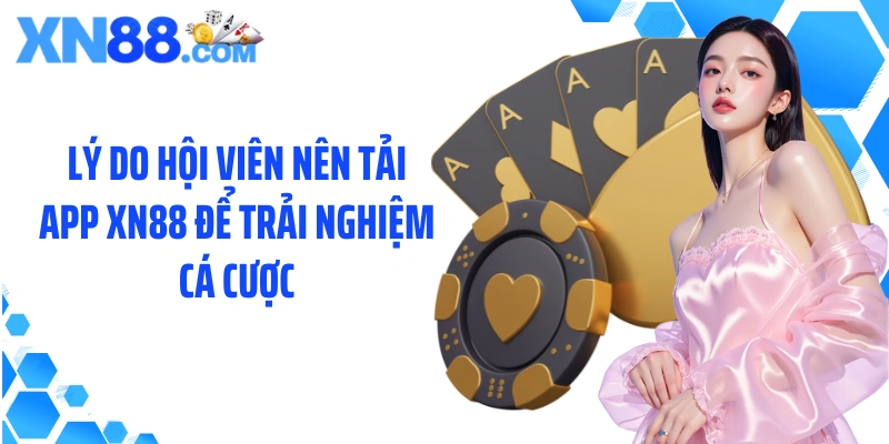 Lý do hội viên nên tải app XN88 để trải nghiệm cá cược