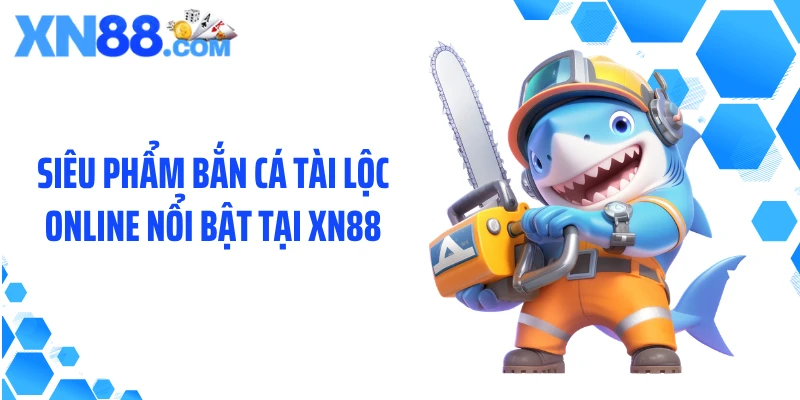 Siêu phẩm bắn cá tài lộc online nổi bật tại XN88