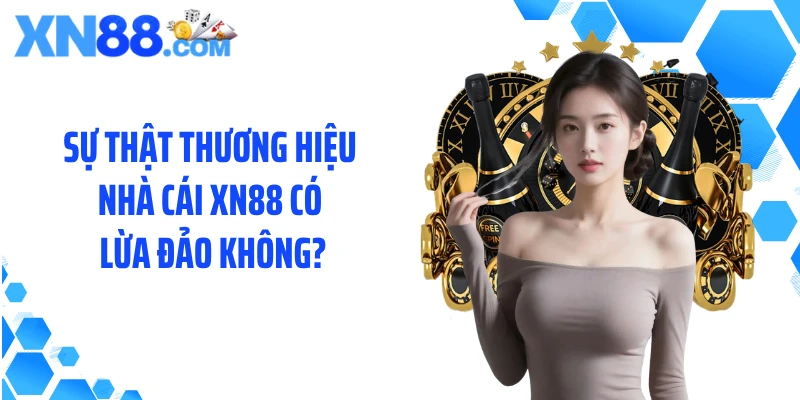 Sự thật thương hiệu nhà cái XN88 có lừa đảo không?
