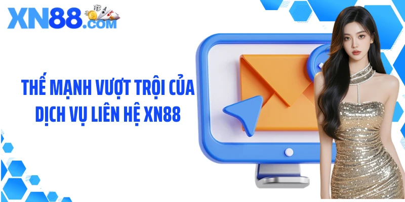Thế mạnh vượt trội của dịch vụ liên hệ XN88