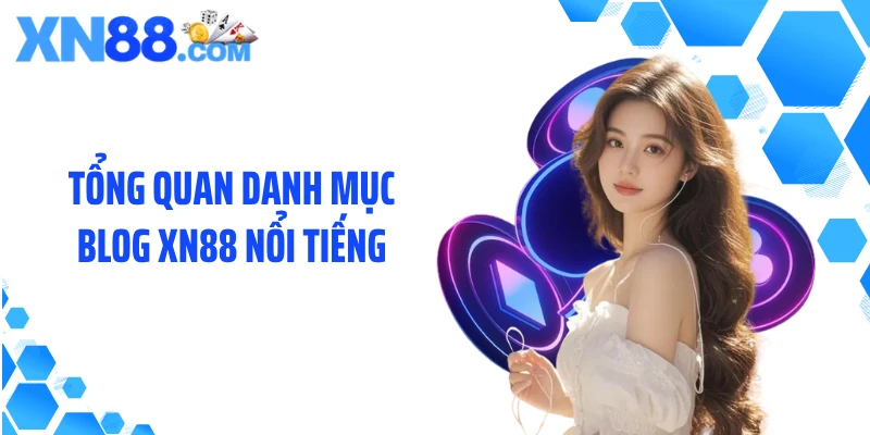 Tổng quan danh mục blog XN88 nổi tiếng