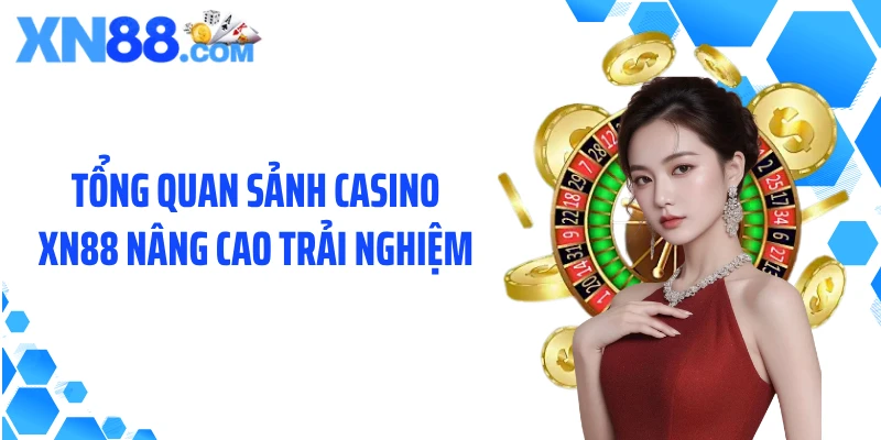 Tổng quan sảnh casino XN88 nâng cao trải nghiệm