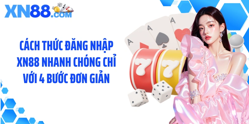 Cách thức đăng nhập XN88 nhanh chóng chỉ với 4 bước đơn giản