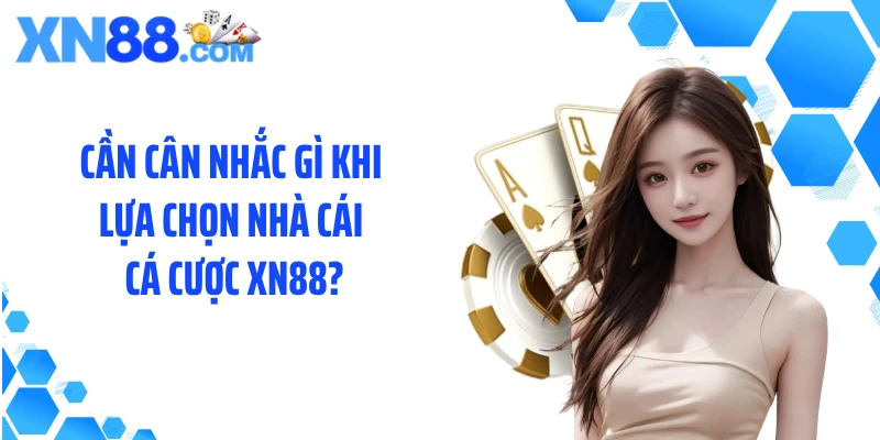 Cần cân nhắc gì khi lựa chọn nhà cái cá cược XN88?