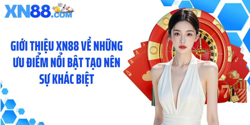 Giới thiệu  XN88 về những ưu điểm nổi bật tạo nên sự khác biệt