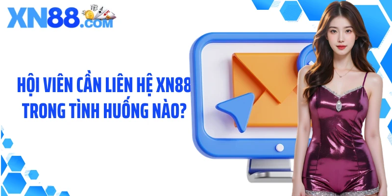 Hội viên cần liên hệ XN88 trong tình huống nào?