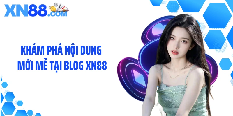 Khám phá nội dung mới mẻ tại blog XN88