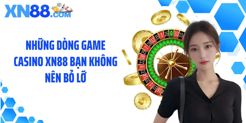 Những dòng game casino XN88 bạn không nên bỏ lỡ