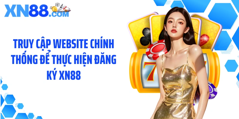 Truy cập website chính thống để thực hiện đăng ký XN88