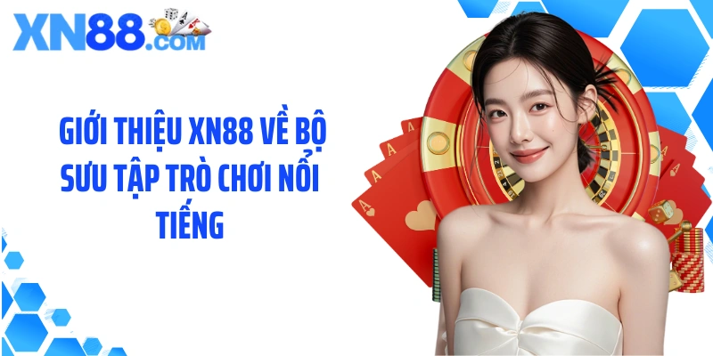  Giới thiệu XN88 về bộ sưu tập trò chơi nổi tiếng