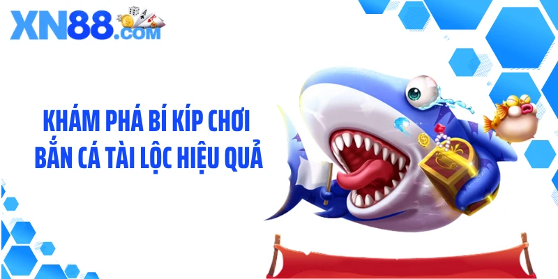 Khám phá bí kíp chơi bắn cá tài lộc hiệu quả