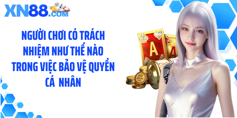 Người chơi có trách nhiệm như thế nào trong việc bảo vệ quyền cá  nhân