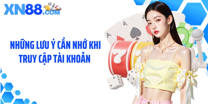 Những lưu ý cần nhớ khi truy cập tài khoản 